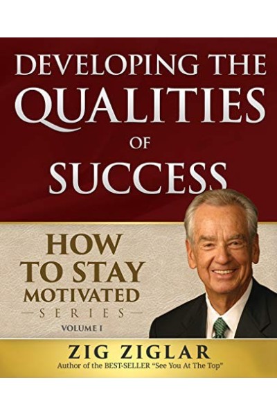 Developing The Qualities Of Success: How To Stay Motivated Volume I